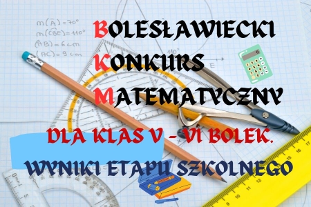 Bolesławiecki Konkurs Matematyczny klas 5-6 BOLEK - wyniki etapu szkolnego